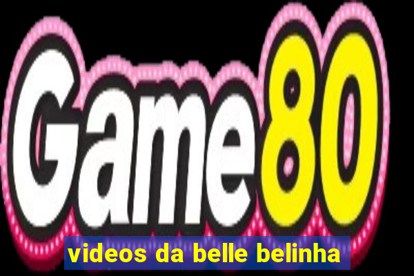 videos da belle belinha